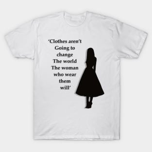 Clothes aren’t going to change the world the woman who wear them will T-Shirt